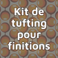 Kit de tufting pour finitions